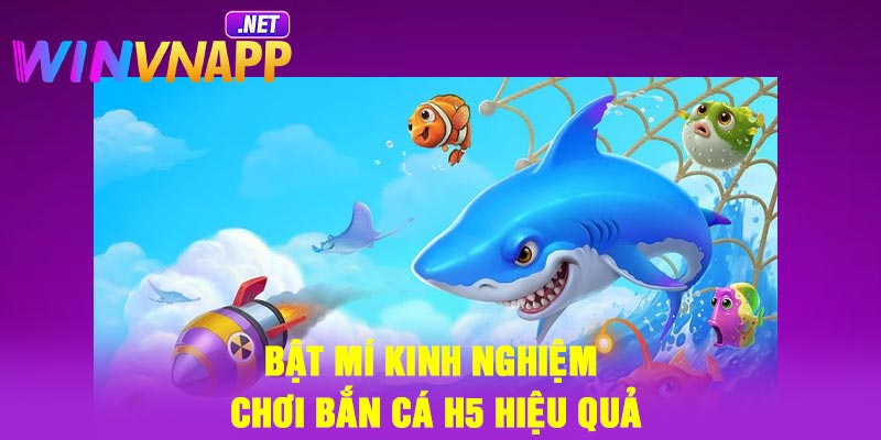 Bật mí kinh nghiệm chơi bắn cá H5 hiệu quả