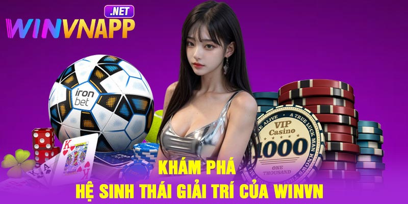 Khám phá hệ sinh thái giải trí của WINVN