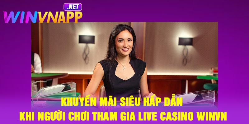 Khuyến mãi siêu hấp dẫn khi người chơi tham gia live casino Winvn