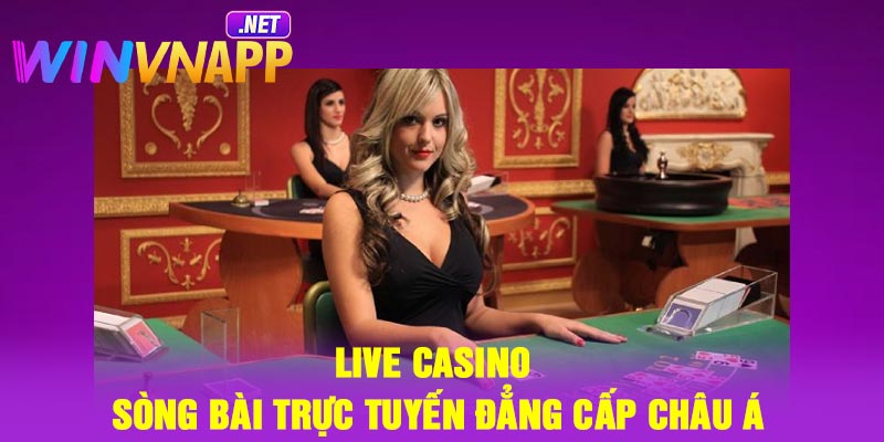 Live Casino – Sòng Bài Trực Tuyến Đẳng Cấp Châu Á