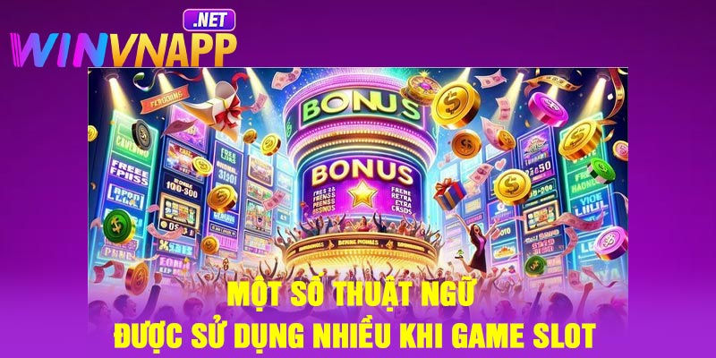 Một số thuật ngữ được sử dụng nhiều khi game slot