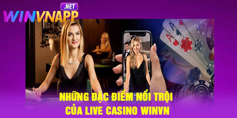 Những đặc điểm nổi trội của live casino Winvn