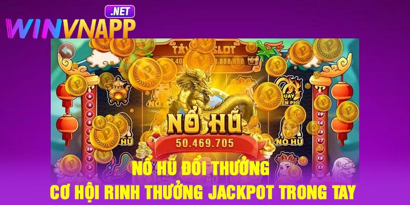 Nổ hũ đổi thưởng – Cơ hội rinh thưởng Jackpot trong tay