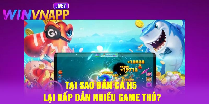 Tại sao bắn cá H5 lại hấp dẫn nhiều game thủ?