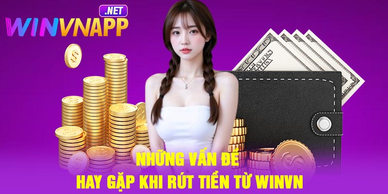 Những vấn đề hay gặp khi rút tiền từ Winvn