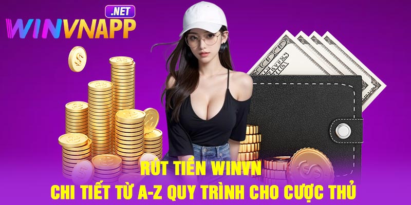 Rút tiền Winvn – Chi tiết từ a-z quy trình cho cược thủ
