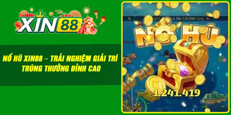 Nổ Hũ Xin88 – Trải Nghiệm Giải Trí Trúng Thưởng Đỉnh Cao