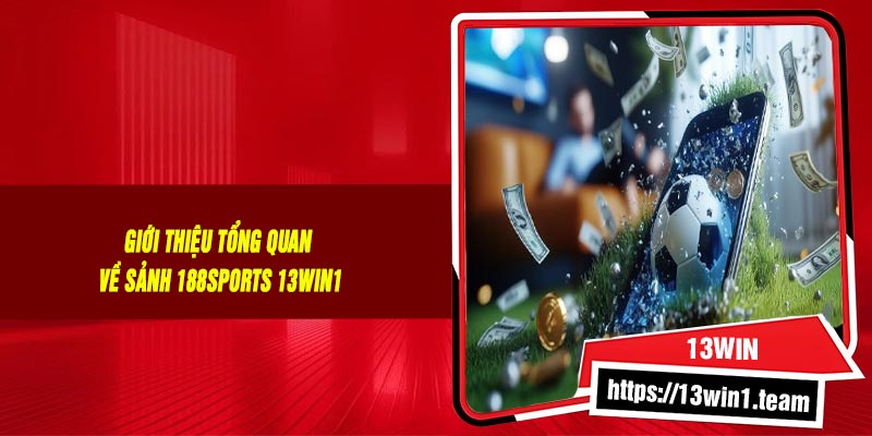 Giới thiệu tổng quan về Sảnh 188SPORTS 13Win1