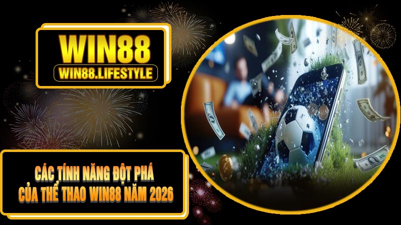 Các Tính Năng Đột Phá Của Thể Thao Win88 Năm 2026