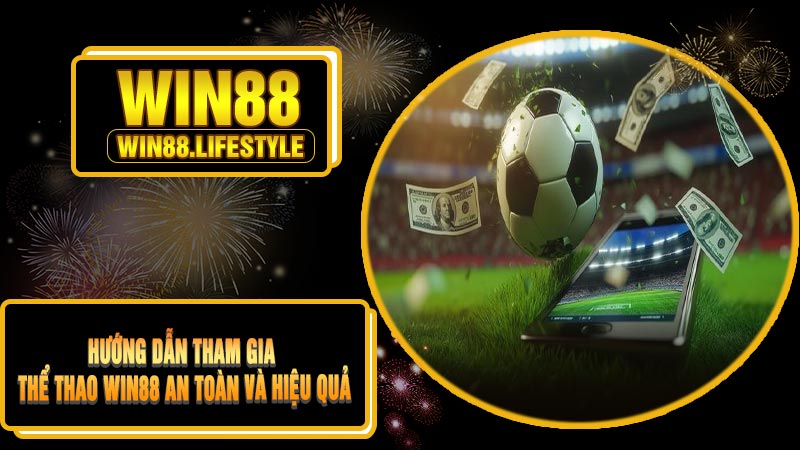 Hướng Dẫn Tham Gia Thể Thao Win88 An Toàn Và Hiệu Quả